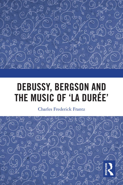 Book cover of Debussy, Bergson and the Music of 'la duree'