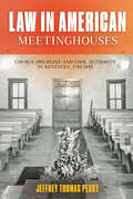 Law in American Meetinghouses: Church Discipline and Civil Authority in Kentucky, 1780–1845
