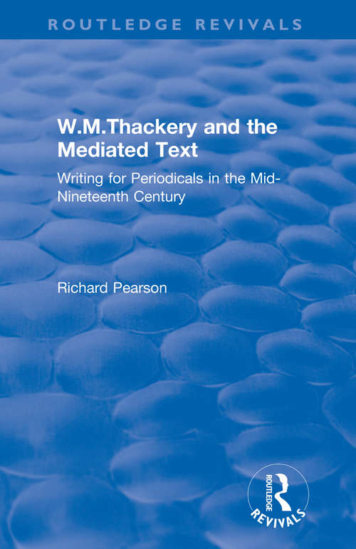 W.M.Thackery and the Mediated Text: Writing for Periodicals in the Mid-Nineteenth Century (The\nineteenth Century Ser.)