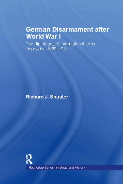 Book cover of German Disarmament After World War I: The Diplomacy of International Arms Inspection 1920-1931 (Strategy and History)