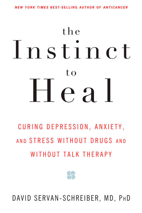 Book cover of The Instinct to Heal: Curing Depression, Anxiety and Stress Without Drugs and Without Talk Therapy