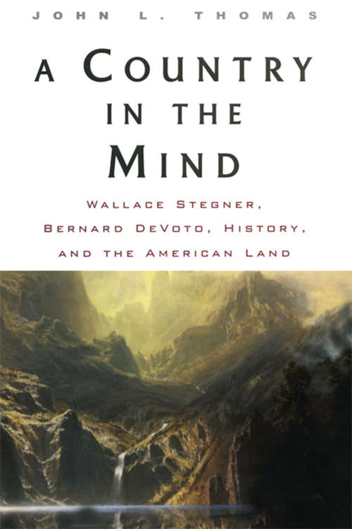 A Country in the Mind: Wallace Stegner, Bernard DeVoto, History, and the American Land