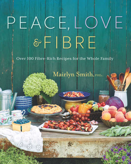 Book cover of Peace, Love and Fibre: Over 100 Fibre-Rich Recipes for the Whole Family
