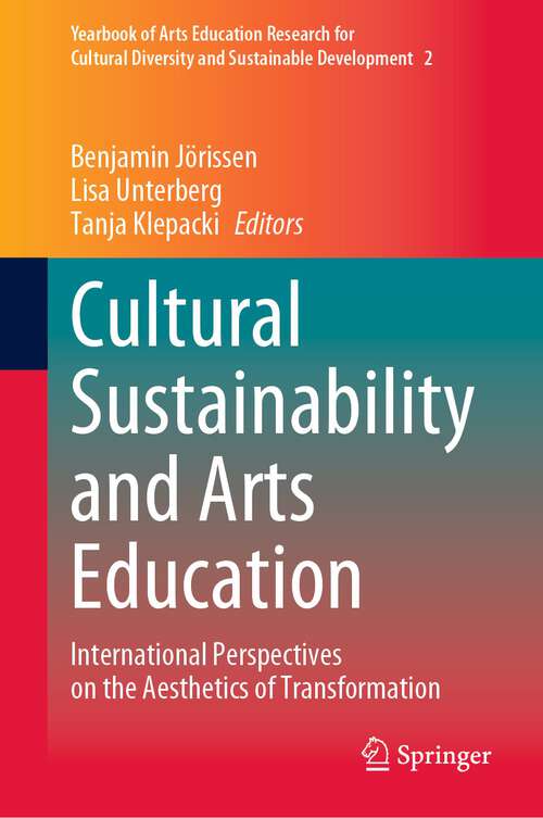 Book cover of Cultural Sustainability and Arts Education: International Perspectives on the Aesthetics of Transformation (1st ed. 2023) (Yearbook of Arts Education Research for Cultural Diversity and Sustainable Development #2)