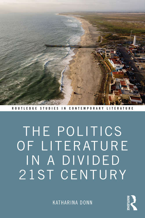 Book cover of The Politics of Literature in a Divided 21st Century (Routledge Studies in Contemporary Literature)
