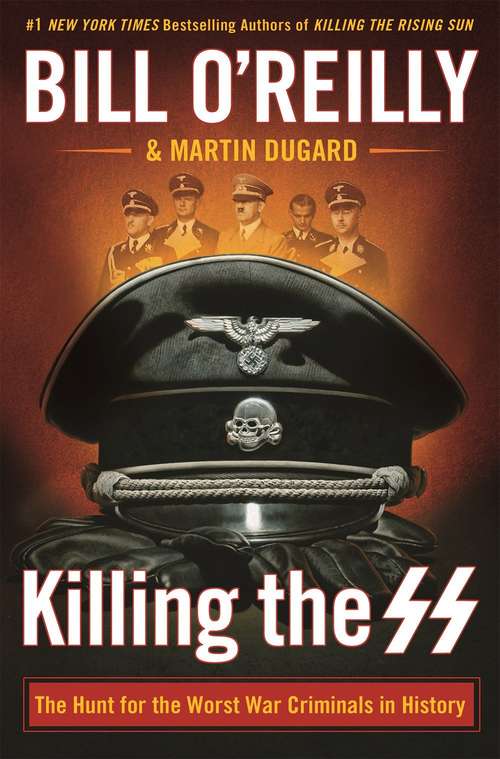 Killing The SS: The Hunt for the Worst War Criminals in History (Bill O'Reilly's Killing Ser.)