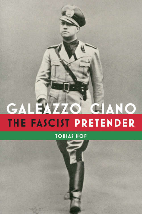 Book cover of Galeazzo Ciano: The Fascist Pretender (Toronto Italian Studies)