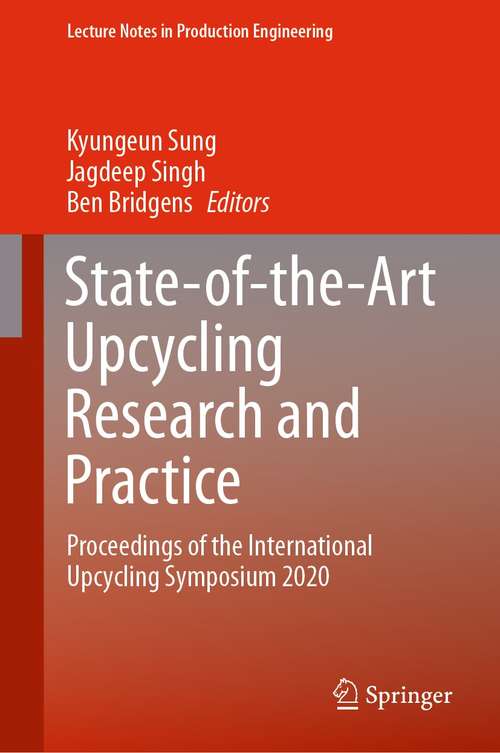 State-of-the-Art Upcycling Research and Practice: Proceedings of the International Upcycling Symposium 2020 (Lecture Notes in Production Engineering)