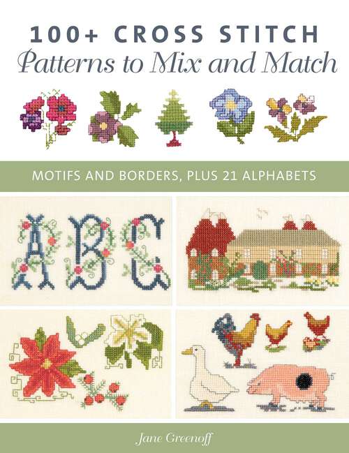 Book cover of 100+ Cross Stitch Patterns to Mix and Match: Motifs and Borders, Plus 21 Alphabets
