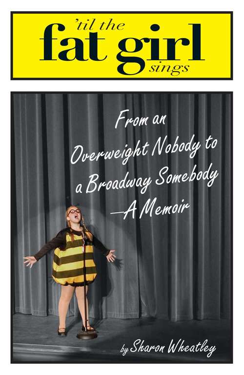 Book cover of Til The Fat Girl Sings: From an Overweight Nobody to a Broadway Somebody-A Memoir