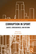 Corruption in Sport: Causes, Consequences, and Reform (Routledge Research in Sport and Corruption)