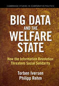 Big Data and the Welfare State: How the Information Revolution Threatens Social Solidarity (Cambridge Studies in Comparative Politics)