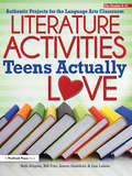 Literature Activities Teens Actually Love: Authentic Projects for the Language Arts Classroom (Grades 9-12)