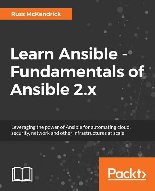 Learn Ansible: Automate cloud, security, and network infrastructure using Ansible 2.x