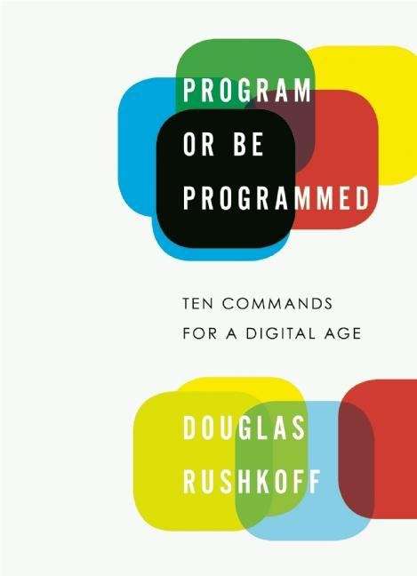 Book cover of Program or Be Programmed: Ten Commands for a Digital Age