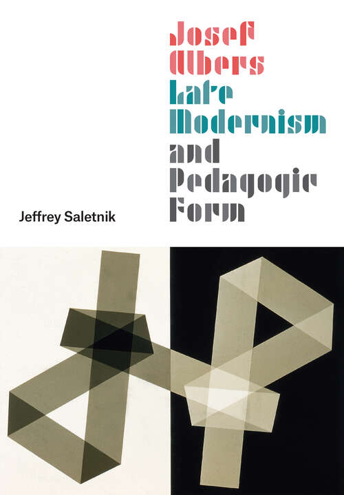 Book cover of Josef Albers, Late Modernism, and Pedagogic Form