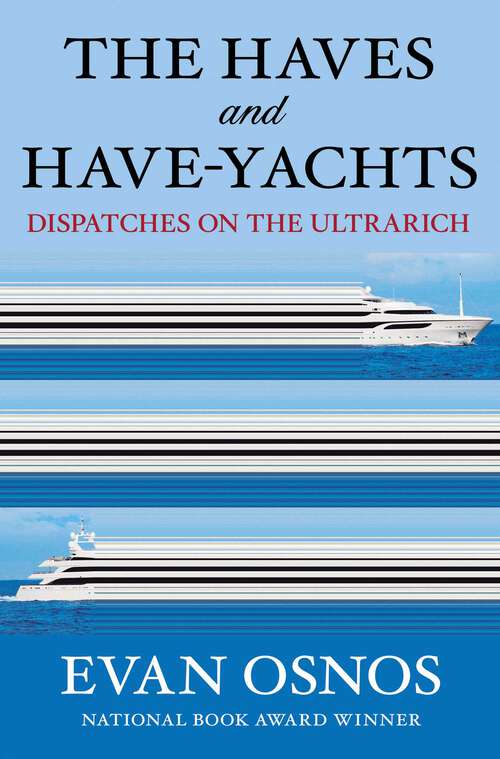 Book cover of The Haves and Have-Yachts: Dispatches on the Ultrarich