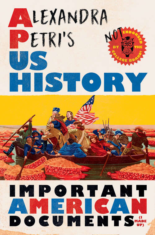 Book cover of Alexandra Petri's US History (I Made Up): Important American Documents (i Made Up)