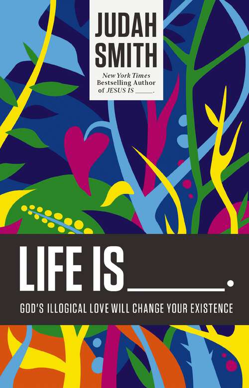 Book cover of Life Is _____.: God's Illogical Love Will Change Your Existence