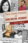 True Crime Stories of Burlington, Vermont (True Crime)