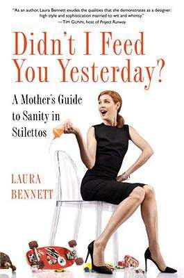 Book cover of Didn’t I Feed You Yesterday?: A Mother’s Guide To Sanity In Stilettos