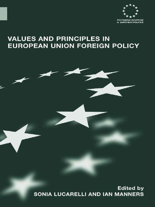 Values and Principles in European Union Foreign Policy (Routledge Advances in European Politics #Vol. 37)