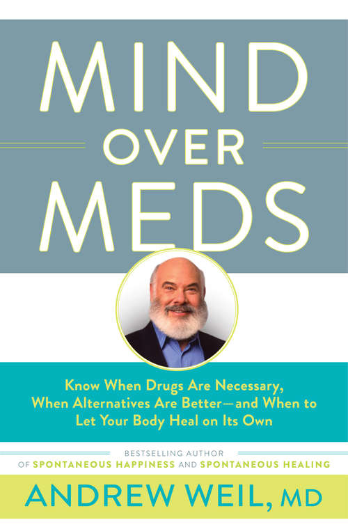 Mind Over Meds: Protect Yourself From Overmedication By Knowing When Drugs Are Necessary And When Alternatives Are Better