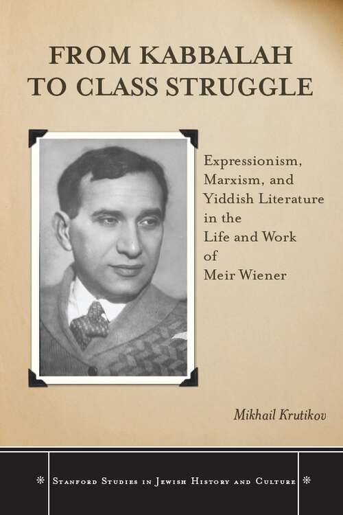 Book cover of From Kabbalah to Class Struggle: Expressionism, Marxism, and Yiddish Literature in the Life and Work of Meir Wiener