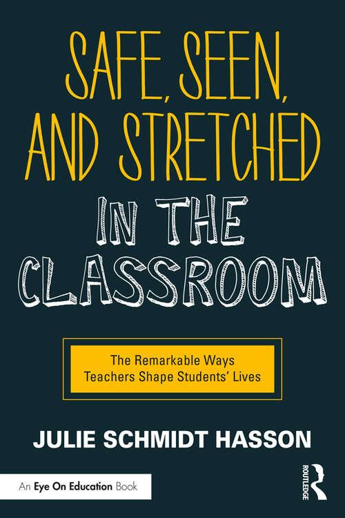 Safe, Seen, and Stretched in the Classroom: The Remarkable Ways Teachers Shape Students' Lives