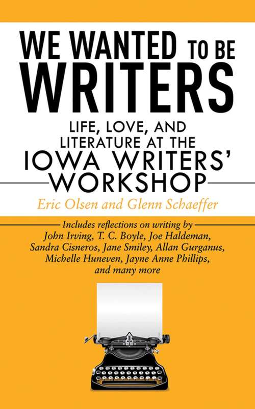 We Wanted to Be Writers: Life, Love, and Literature at the Iowa Writers' Workshop