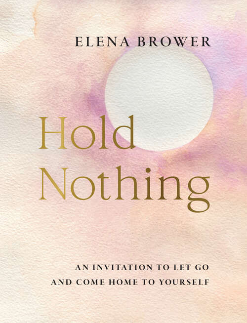 Book cover of Hold Nothing: An Invitation to Let Go and Come Home to Yourself