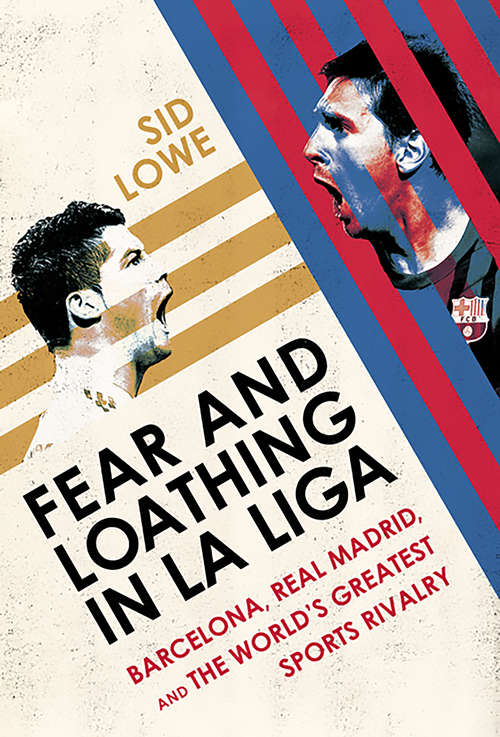Fear and Loathing in La Liga: Barcelona, Real Madrid, And The World's Greatest Sports Rivalry
