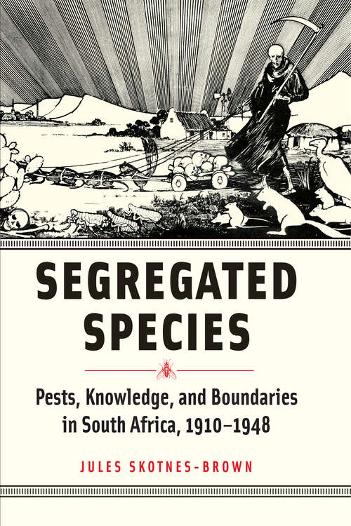 Book cover of Segregated Species: Pests, Knowledge, And Boundaries In South Africa, 1910-1948 (Animals, History, Culture Ser.)