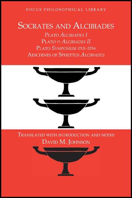 Socrates And Alcibiades: Plato's Alcibiades I And Ii, Symposium (212c-223a), Aeschines' Alcibiades
