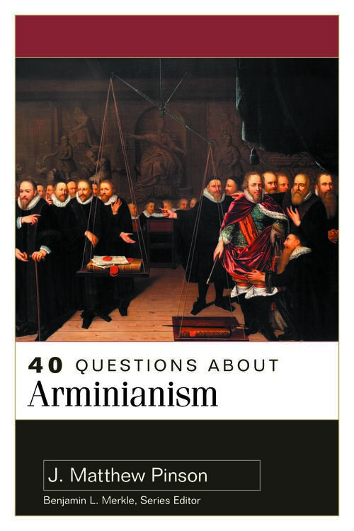 40 Questions About Arminianism (40 Questions series)