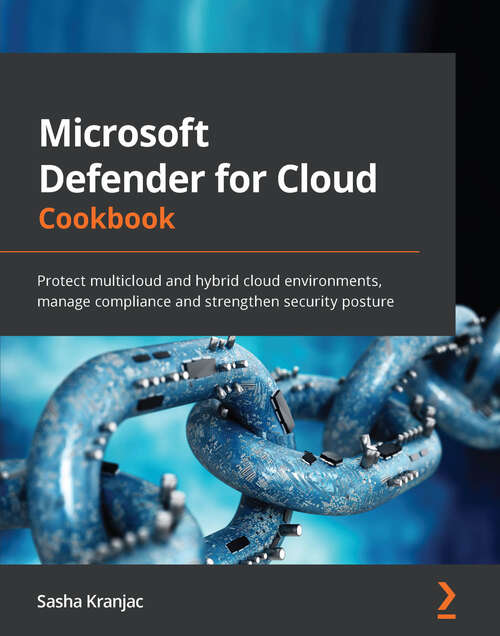 Book cover of Microsoft Defender for Cloud Cookbook: Protect multicloud and hybrid cloud environments, manage compliance and strengthen security posture