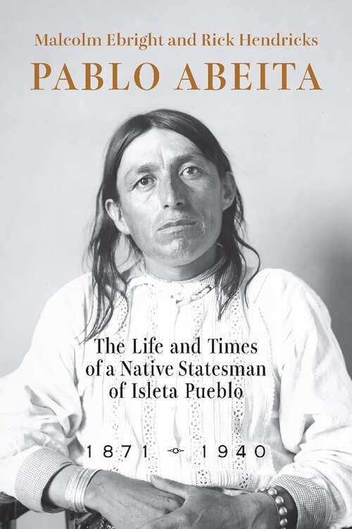 Book cover of Pablo Abeita: The Life and Times of a Native Statesman of Isleta Pueblo, 1871–1940
