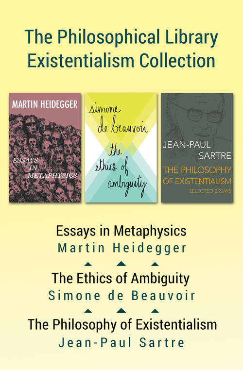 Book cover of The Philosophical Library Existentialism Collection: Essays in Metaphysics, The Ethics of Ambiguity, and The Philosophy of Existentialism