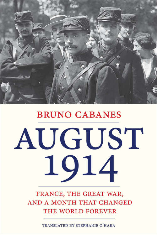 Book cover of August 1914: France, the Great War, and a Month That Changed the World Forever