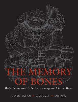 The Memory of Bones: Body, Being, and Experience among the Classic Maya