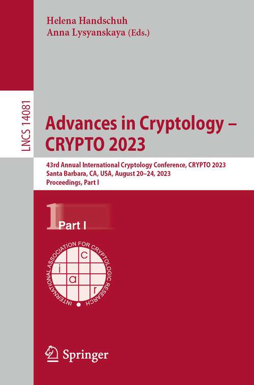 Book cover of Advances in Cryptology – CRYPTO 2023: 43rd Annual International Cryptology Conference, CRYPTO 2023, Santa Barbara, CA, USA, August 20–24, 2023, Proceedings, Part I (1st ed. 2023) (Lecture Notes in Computer Science #14081)