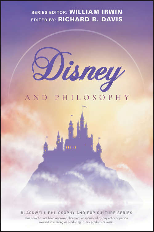 Disney and Philosophy: Truth, Trust, and a Little Bit of Pixie Dust (The Blackwell Philosophy and Pop Culture Series)