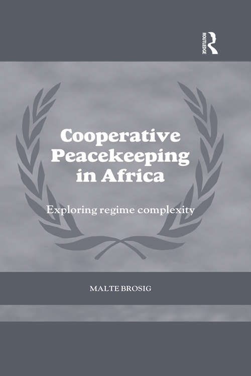 Cooperative Peacekeeping in Africa: Exploring Regime Complexity (Cass Series on Peacekeeping)