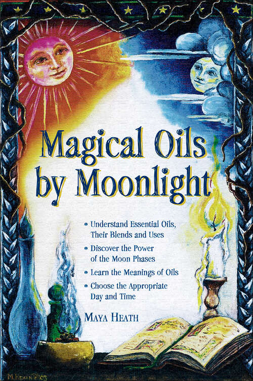 Book cover of Magical Oils by Moonlight: Understand Essential Oils, Their Blends and Uses; Discover the Power of the Moon Phases; Learn the Meanings of Oils; Choose the Appropriate Day
