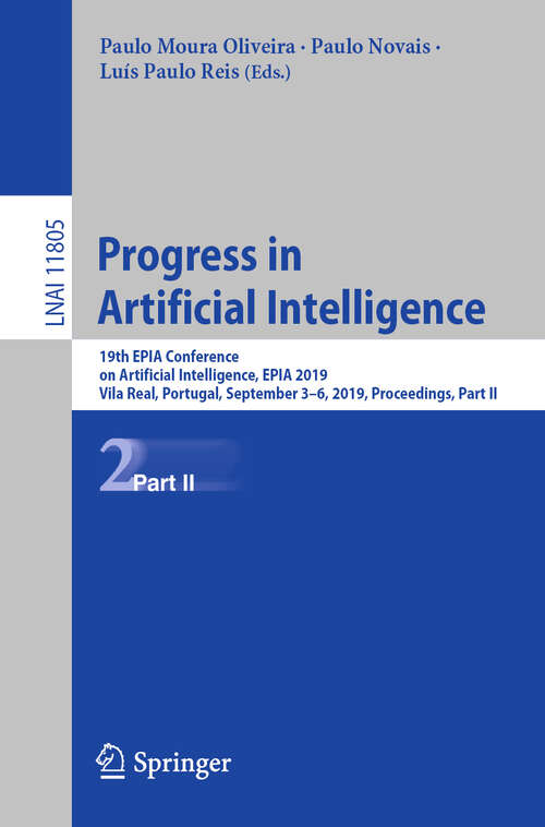 Progress in Artificial Intelligence: 19th EPIA Conference on Artificial Intelligence, EPIA 2019, Vila Real, Portugal, September 3–6, 2019, Proceedings, Part II (Lecture Notes in Computer Science #11805)
