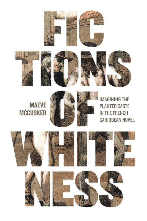 Book cover of Fictions of Whiteness: Imagining the Planter Caste in the French Caribbean Novel (New World Studies)