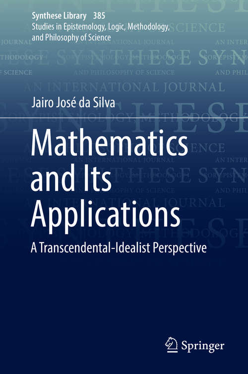Mathematics and Its Applications: A Transcendental-Idealist Perspective (Synthese Library #385)