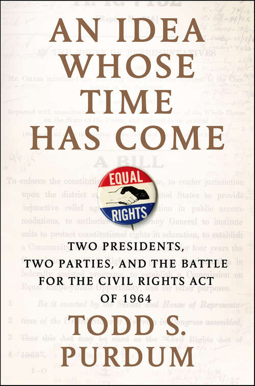 Book cover of An Idea Whose Time Has Come: Two Presidents, Two Parties, and the Battle for the Civil Rights Act of 1964