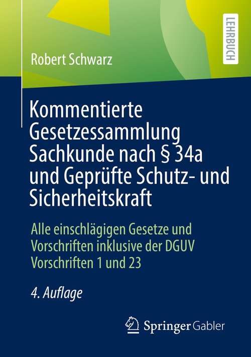 Book cover of Kommentierte Gesetzessammlung Sachkunde nach § 34a und Geprüfte Schutz- und Sicherheitskraft: Alle einschlägigen Gesetze und Vorschriften inklusive der DGUV Vorschriften 1 und 23 (4. Aufl. 2021)