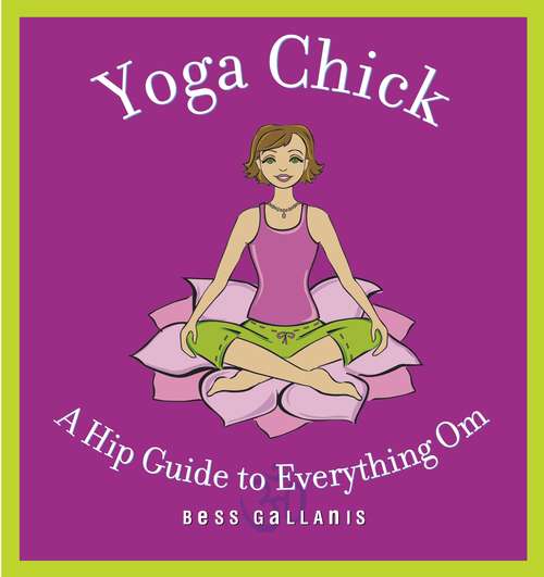 Book cover of Yoga Chick: A Hip Guide to Everything Om